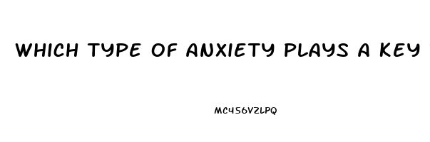 Which Type Of Anxiety Plays A Key Role In Many Cases Of Erectile Dysfunction