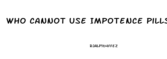 Who Cannot Use Impotence Pills