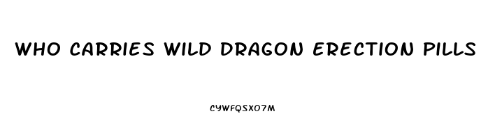 Who Carries Wild Dragon Erection Pills