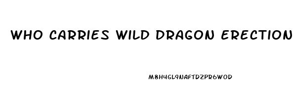 Who Carries Wild Dragon Erection Pills