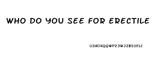 Who Do You See For Erectile Dysfunction