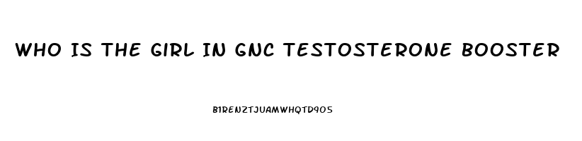 Who Is The Girl In Gnc Testosterone Booster