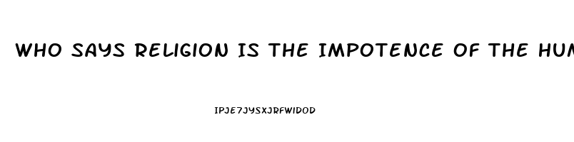 Who Says Religion Is The Impotence Of The Human Mind To Deal With Occurrences It Cannot Understand