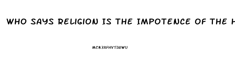 Who Says Religion Is The Impotence Of The Human Mind To Deal With Occurrences It Cannot Understand