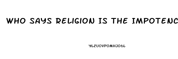 Who Says Religion Is The Impotence Of The Human Mind To Deal With Occurrences It Cannot Understand