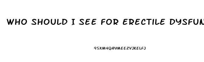 Who Should I See For Erectile Dysfunction