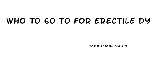 Who To Go To For Erectile Dysfunction