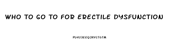 Who To Go To For Erectile Dysfunction