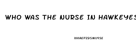 Who Was The Nurse In Hawkeyes Impotence Epis9de