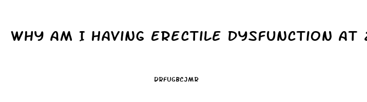 Why Am I Having Erectile Dysfunction At 21
