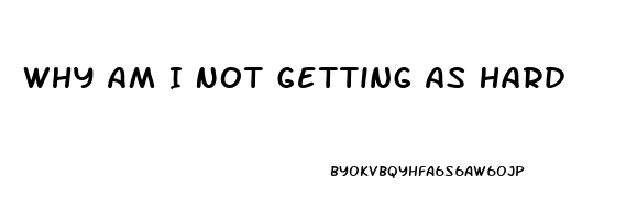 Why Am I Not Getting As Hard