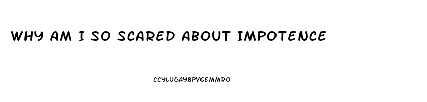 Why Am I So Scared About Impotence