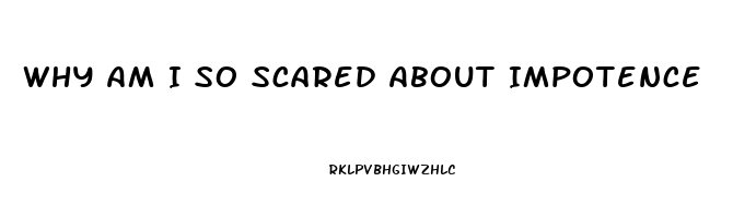 Why Am I So Scared About Impotence