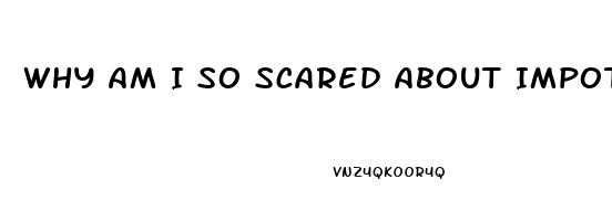 Why Am I So Scared About Impotence