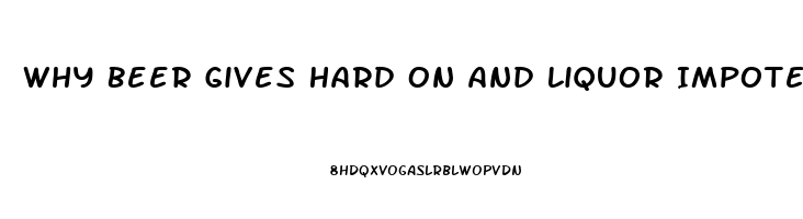 Why Beer Gives Hard On And Liquor Impotence