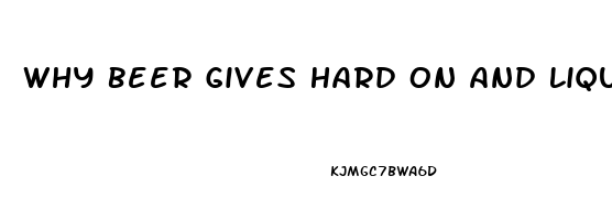 Why Beer Gives Hard On And Liquor Impotence