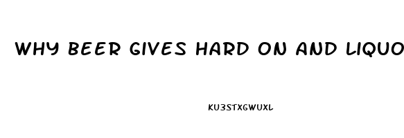 Why Beer Gives Hard On And Liquor Impotence