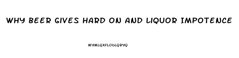 Why Beer Gives Hard On And Liquor Impotence