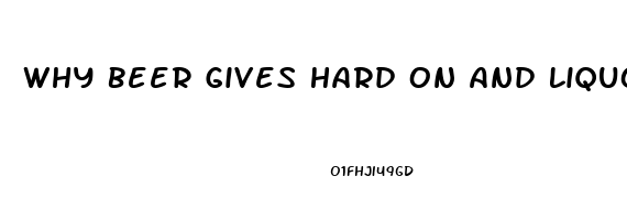 Why Beer Gives Hard On And Liquor Impotence