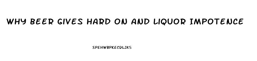 Why Beer Gives Hard On And Liquor Impotence