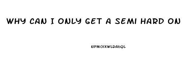 Why Can I Only Get A Semi Hard On