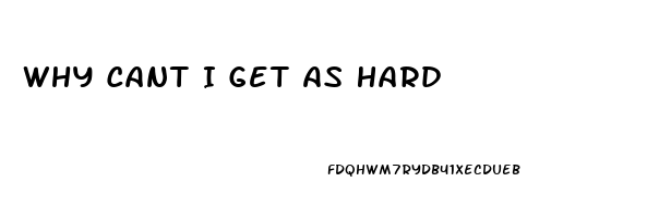 Why Cant I Get As Hard