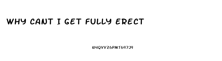 Why Cant I Get Fully Erect