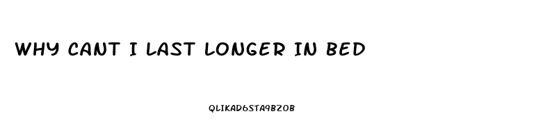 Why Cant I Last Longer In Bed