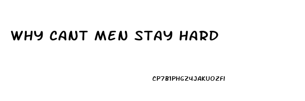 Why Cant Men Stay Hard