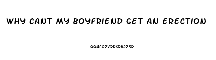 Why Cant My Boyfriend Get An Erection