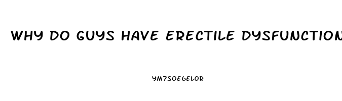 Why Do Guys Have Erectile Dysfunction