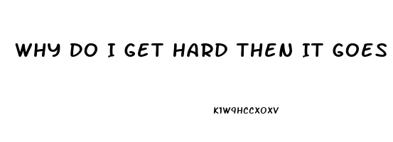 Why Do I Get Hard Then It Goes Away