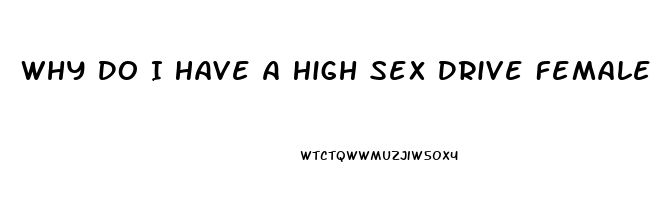 Why Do I Have A High Sex Drive Female