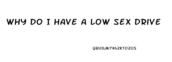 Why Do I Have A Low Sex Drive