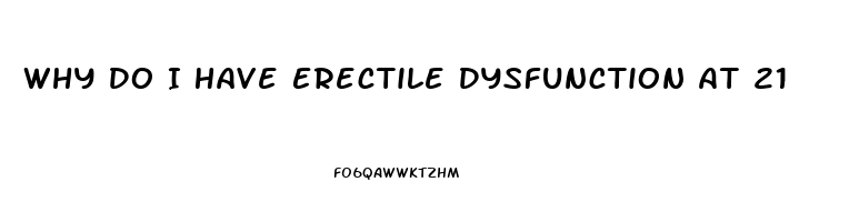 Why Do I Have Erectile Dysfunction At 21