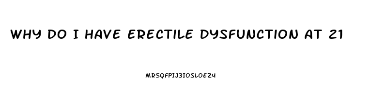 Why Do I Have Erectile Dysfunction At 21