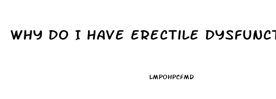 Why Do I Have Erectile Dysfunction