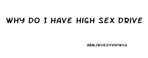 Why Do I Have High Sex Drive