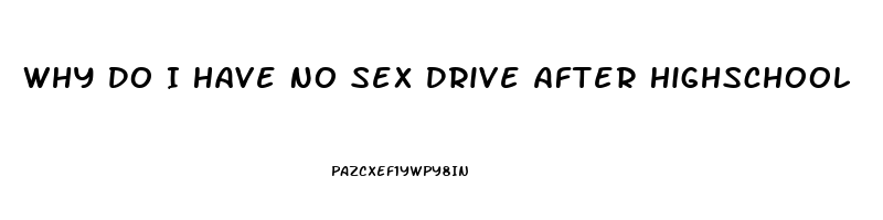 Why Do I Have No Sex Drive After Highschool