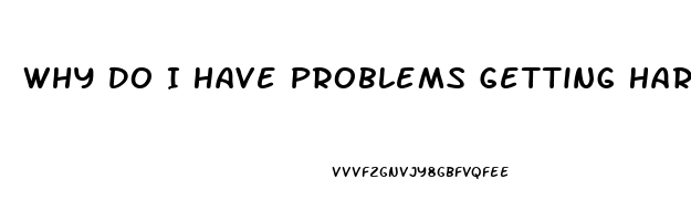 Why Do I Have Problems Getting Hard