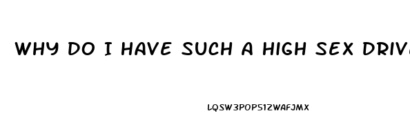 Why Do I Have Such A High Sex Drive