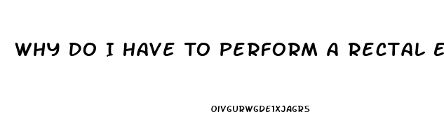 Why Do I Have To Perform A Rectal Exam In Erectile Dysfunction