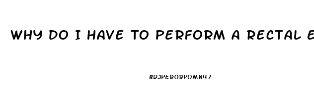 Why Do I Have To Perform A Rectal Exam In Erectile Dysfunction