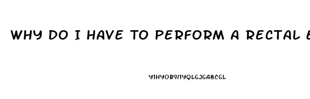 Why Do I Have To Perform A Rectal Exam In Erectile Dysfunction