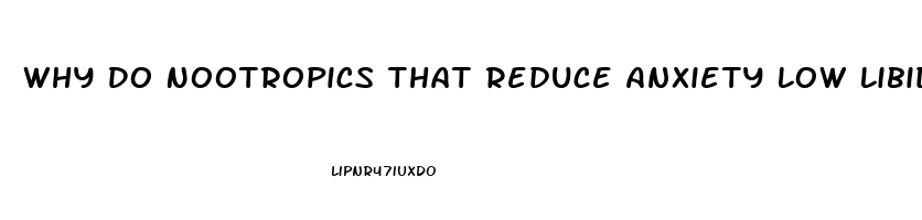 Why Do Nootropics That Reduce Anxiety Low Libido