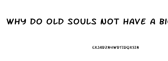 Why Do Old Souls Not Have A Big Sex Drive