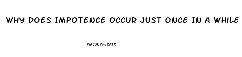 Why Does Impotence Occur Just Once In A While