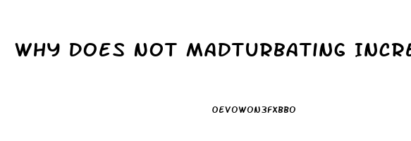 Why Does Not Madturbating Increase Libido