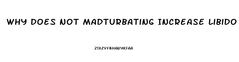 Why Does Not Madturbating Increase Libido