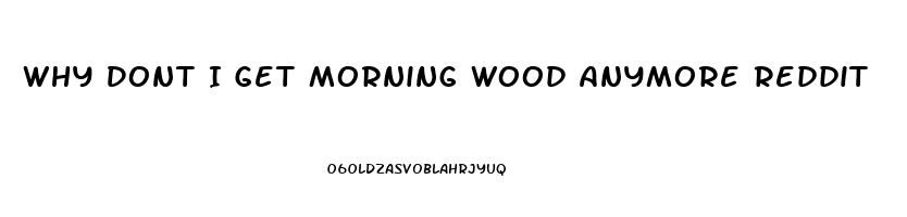 Why Dont I Get Morning Wood Anymore Reddit